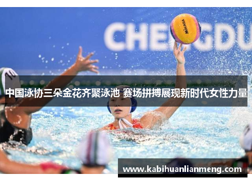 中国泳协三朵金花齐聚泳池 赛场拼搏展现新时代女性力量