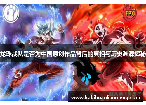 龙珠战队是否为中国原创作品背后的真相与历史渊源揭秘
