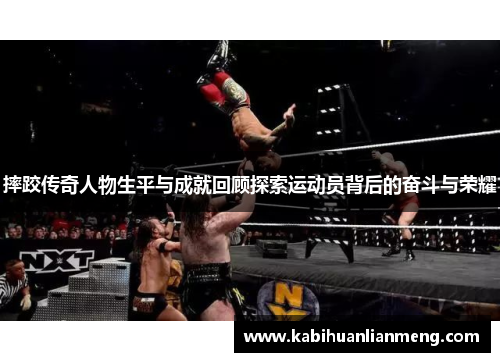 摔跤传奇人物生平与成就回顾探索运动员背后的奋斗与荣耀
