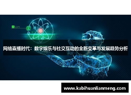 网络直播时代：数字娱乐与社交互动的全新变革与发展趋势分析