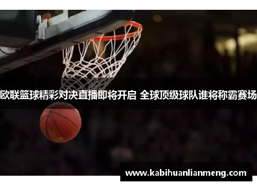 欧联篮球精彩对决直播即将开启 全球顶级球队谁将称霸赛场