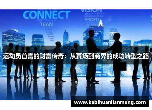 运动员首富的财富传奇：从赛场到商界的成功转型之路